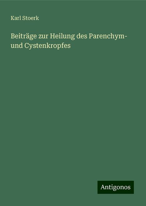 Karl Stoerk: Beiträge zur Heilung des Parenchym- und Cystenkropfes, Buch