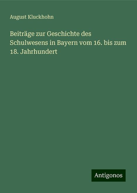 August Kluckhohn: Beiträge zur Geschichte des Schulwesens in Bayern vom 16. bis zum 18. Jahrhundert, Buch