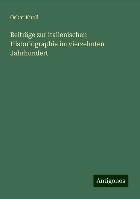 Oskar Knoll: Beiträge zur italienischen Historiographie im vierzehnten Jahrhundert, Buch