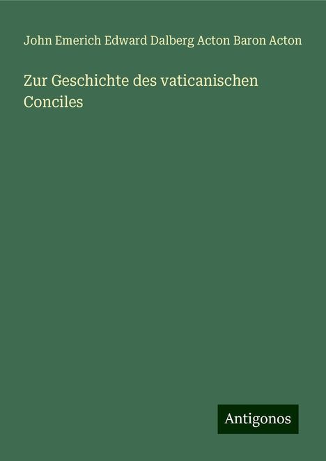 John Emerich Edward Dalberg Acton Baron Acton: Zur Geschichte des vaticanischen Conciles, Buch