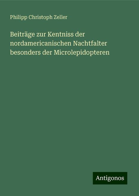 Philipp Christoph Zeller: Beiträge zur Kentniss der nordamericanischen Nachtfalter besonders der Microlepidopteren, Buch