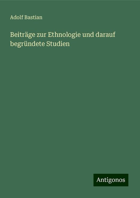 Adolf Bastian: Beiträge zur Ethnologie und darauf begründete Studien, Buch