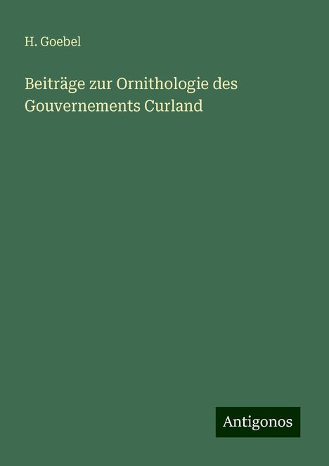 H. Goebel: Beiträge zur Ornithologie des Gouvernements Curland, Buch