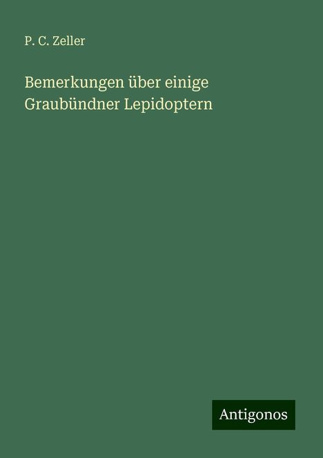 P. C. Zeller: Bemerkungen über einige Graubündner Lepidoptern, Buch