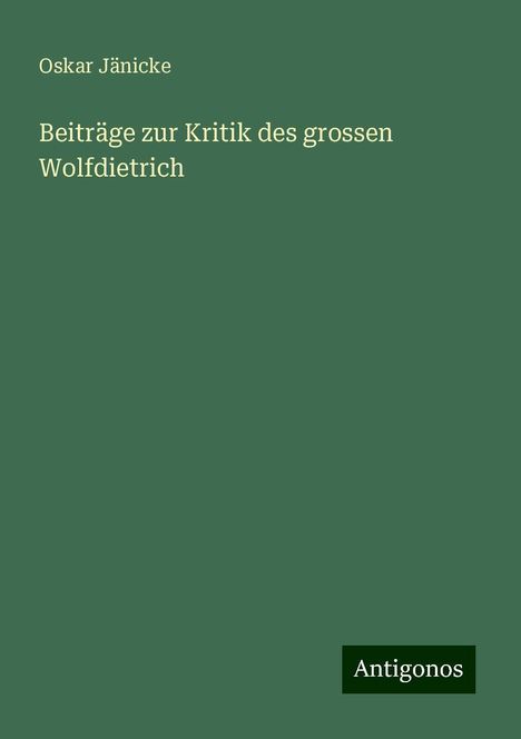 Oskar Jänicke: Beiträge zur Kritik des grossen Wolfdietrich, Buch