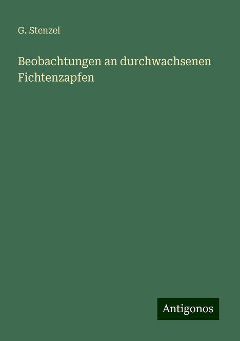 G. Stenzel: Beobachtungen an durchwachsenen Fichtenzapfen, Buch