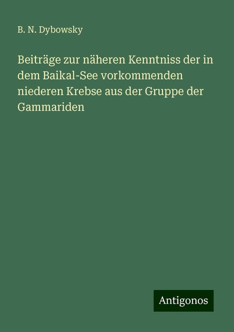 B. N. Dybowsky: Beiträge zur näheren Kenntniss der in dem Baikal-See vorkommenden niederen Krebse aus der Gruppe der Gammariden, Buch