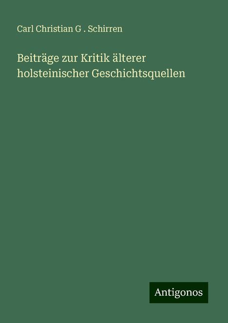 Carl Christian G . Schirren: Beiträge zur Kritik älterer holsteinischer Geschichtsquellen, Buch