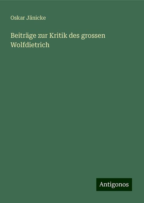 Oskar Jänicke: Beiträge zur Kritik des grossen Wolfdietrich, Buch