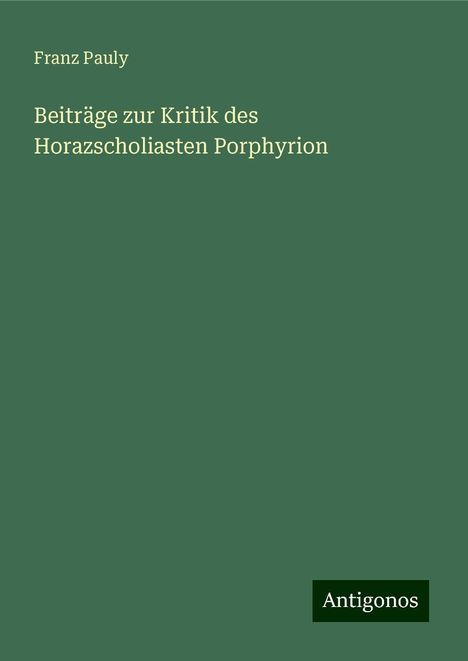 Franz Pauly: Beiträge zur Kritik des Horazscholiasten Porphyrion, Buch