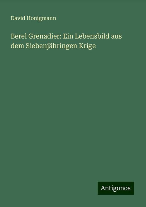 David Honigmann: Berel Grenadier: Ein Lebensbild aus dem Siebenjähringen Krige, Buch