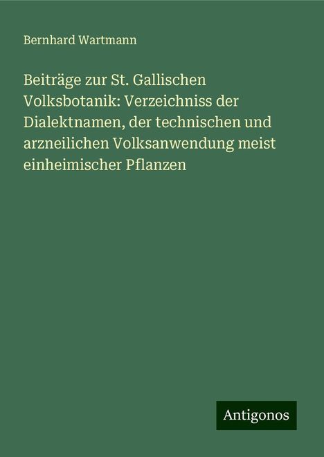 Bernhard Wartmann: Beiträge zur St. Gallischen Volksbotanik: Verzeichniss der Dialektnamen, der technischen und arzneilichen Volksanwendung meist einheimischer Pflanzen, Buch