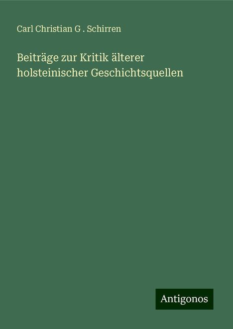 Carl Christian G . Schirren: Beiträge zur Kritik älterer holsteinischer Geschichtsquellen, Buch