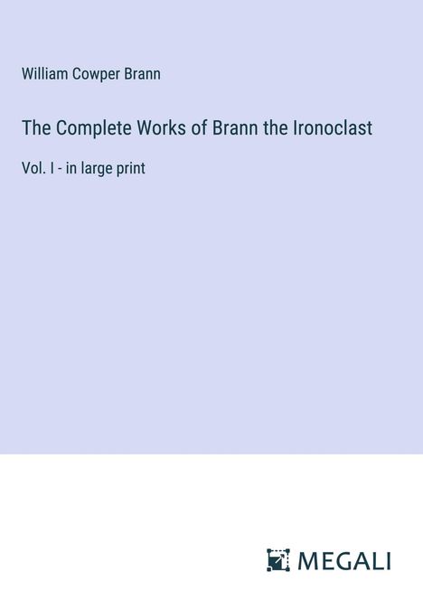 William Cowper Brann: The Complete Works of Brann the Ironoclast, Buch