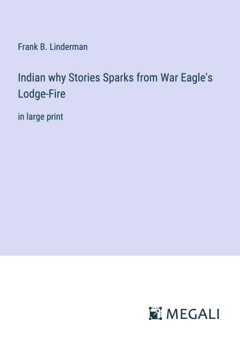 Frank B. Linderman: Indian why Stories Sparks from War Eagle's Lodge-Fire, Buch