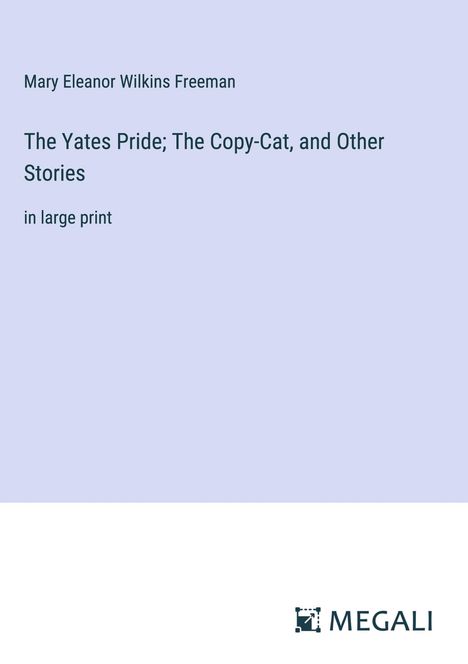 Mary Eleanor Wilkins Freeman: The Yates Pride; The Copy-Cat, and Other Stories, Buch