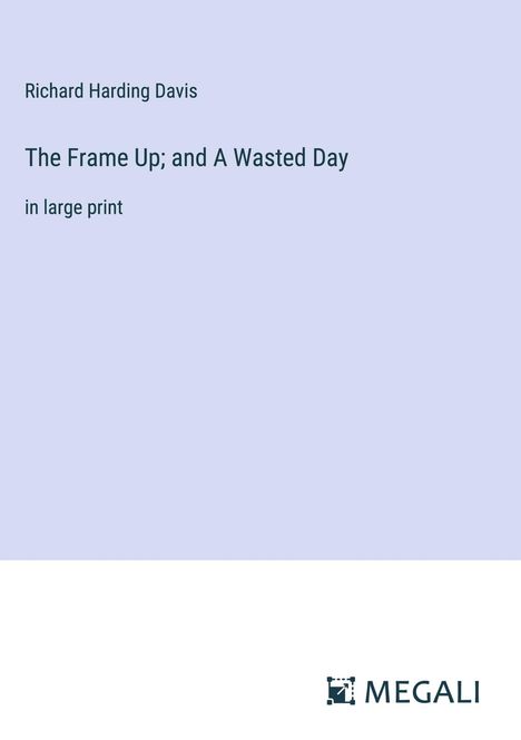 Richard Harding Davis: The Frame Up; and A Wasted Day, Buch