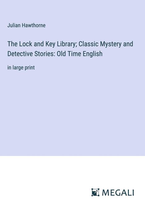 Julian Hawthorne: The Lock and Key Library; Classic Mystery and Detective Stories: Old Time English, Buch