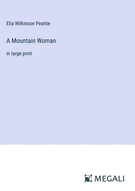 Elia Wilkinson Peattie: A Mountain Woman, Buch