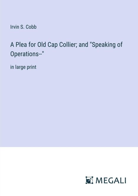 Irvin S. Cobb: A Plea for Old Cap Collier; and "Speaking of Operations--", Buch