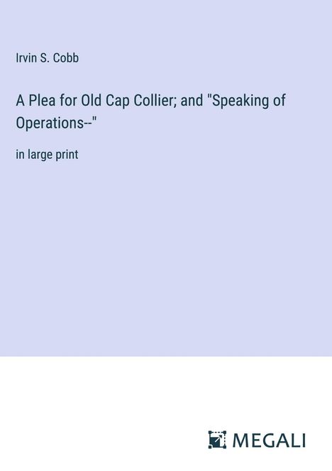 Irvin S. Cobb: A Plea for Old Cap Collier; and "Speaking of Operations--", Buch