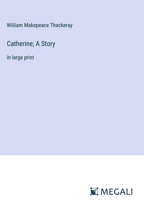 William Makepeace Thackeray: Catherine; A Story, Buch