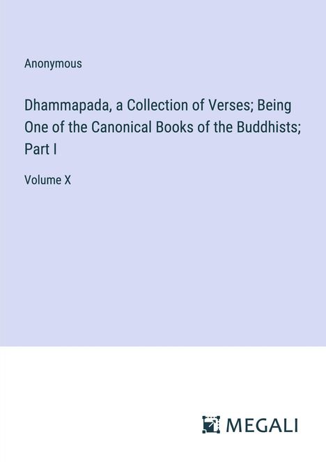 Anonymous: Dhammapada, a Collection of Verses; Being One of the Canonical Books of the Buddhists; Part I, Buch