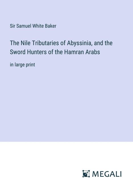 Samuel White Baker: The Nile Tributaries of Abyssinia, and the Sword Hunters of the Hamran Arabs, Buch