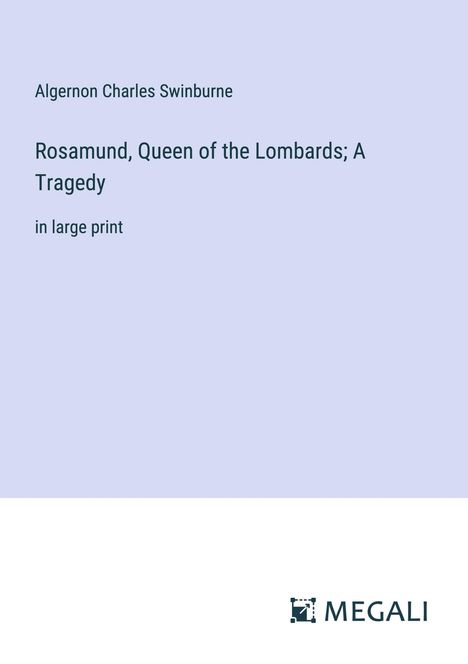 Algernon Charles Swinburne: Rosamund, Queen of the Lombards; A Tragedy, Buch