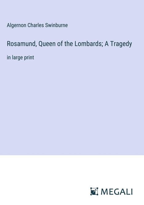 Algernon Charles Swinburne: Rosamund, Queen of the Lombards; A Tragedy, Buch