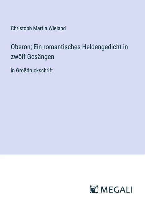 Christoph Martin Wieland: Oberon; Ein romantisches Heldengedicht in zwölf Gesängen, Buch