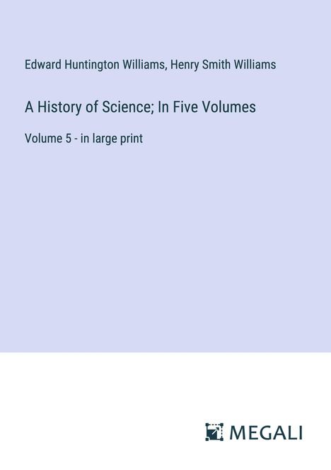 Edward Huntington Williams: A History of Science; In Five Volumes, Buch