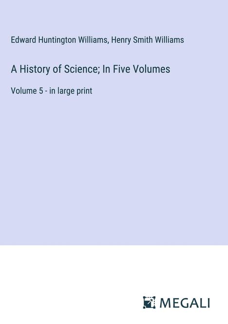 Edward Huntington Williams: A History of Science; In Five Volumes, Buch