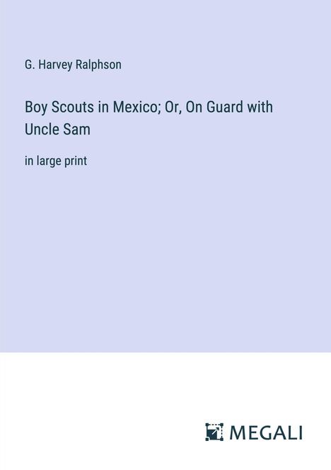 G. Harvey Ralphson: Boy Scouts in Mexico; Or, On Guard with Uncle Sam, Buch