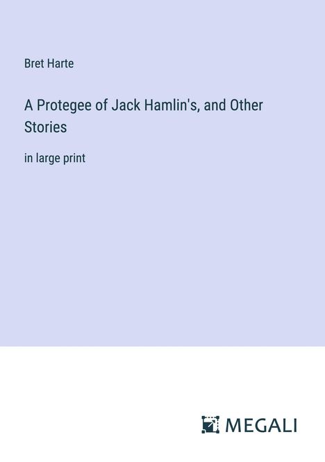 Bret Harte: A Protegee of Jack Hamlin's, and Other Stories, Buch