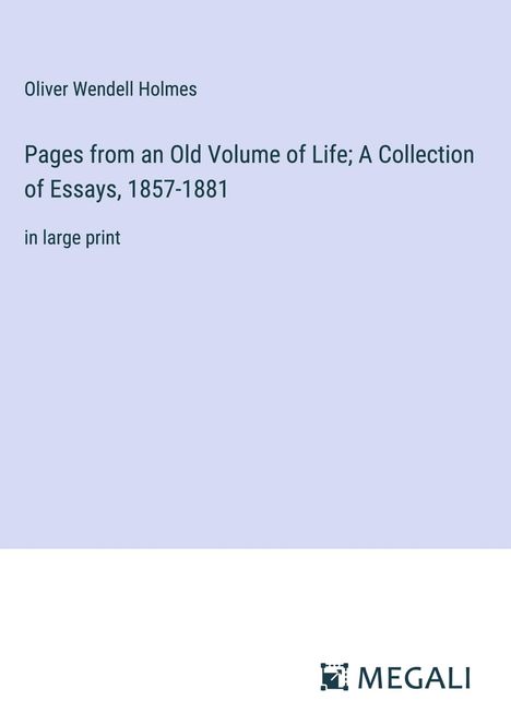 Oliver Wendell Holmes: Pages from an Old Volume of Life; A Collection of Essays, 1857-1881, Buch