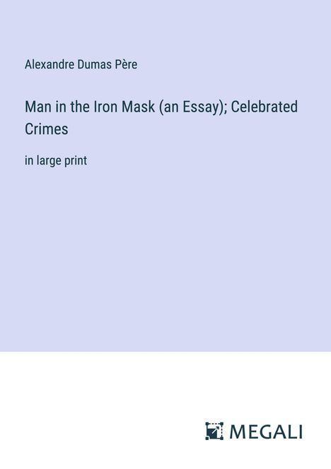 Alexandre Dumas Père: Man in the Iron Mask (an Essay); Celebrated Crimes, Buch