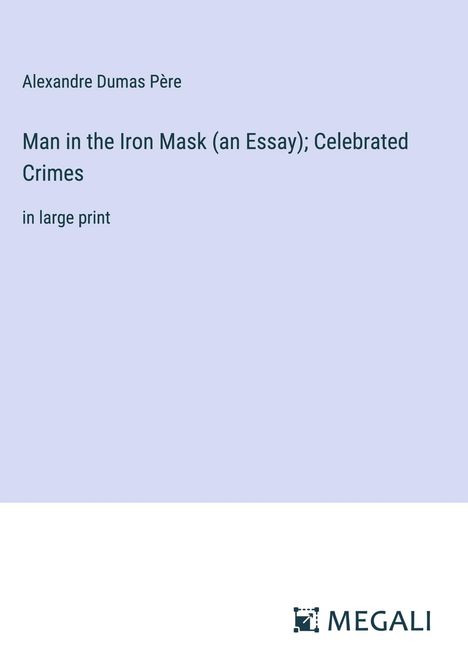 Alexandre Dumas Père: Man in the Iron Mask (an Essay); Celebrated Crimes, Buch