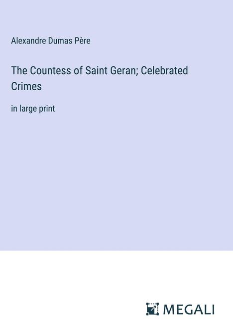 Alexandre Dumas Père: The Countess of Saint Geran; Celebrated Crimes, Buch