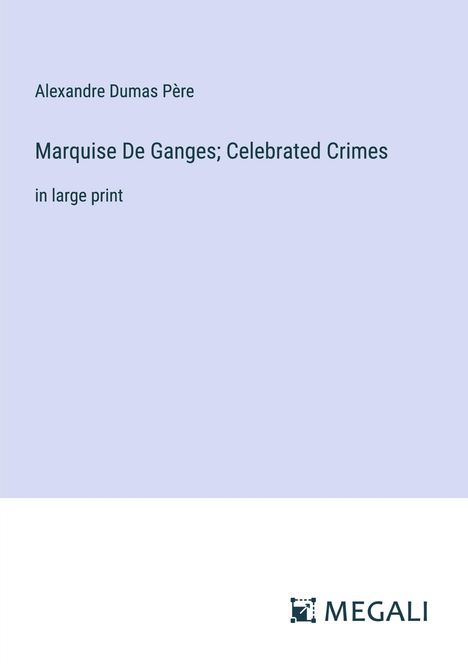 Alexandre Dumas Père: Marquise De Ganges; Celebrated Crimes, Buch