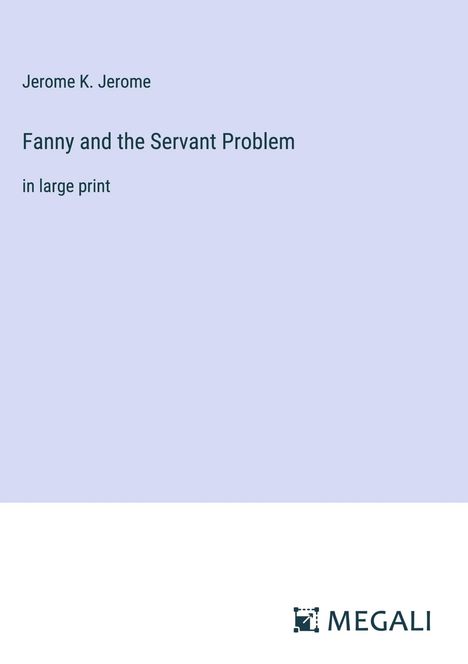 Jerome K. Jerome: Fanny and the Servant Problem, Buch