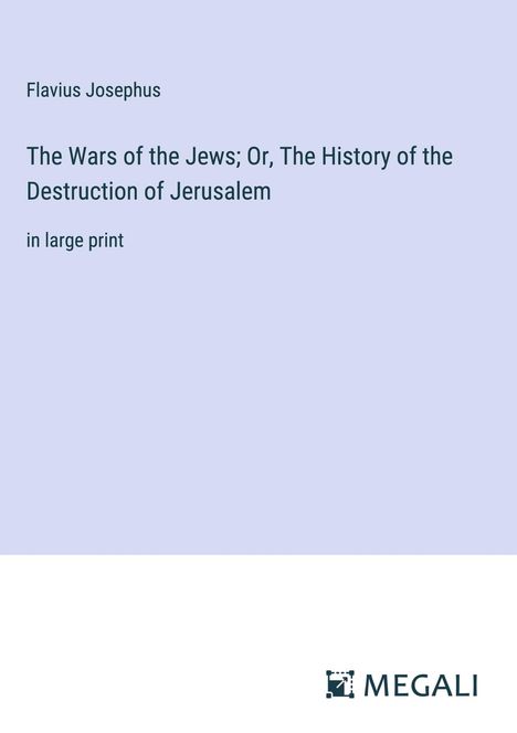 Flavius Josephus: The Wars of the Jews; Or, The History of the Destruction of Jerusalem, Buch