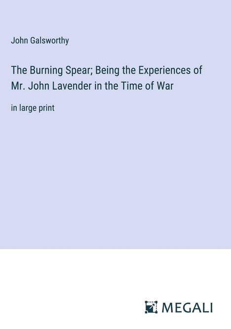 John Galsworthy: The Burning Spear; Being the Experiences of Mr. John Lavender in the Time of War, Buch