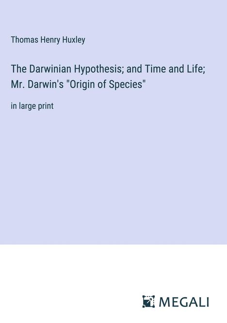 Thomas Henry Huxley: The Darwinian Hypothesis; and Time and Life; Mr. Darwin's "Origin of Species", Buch