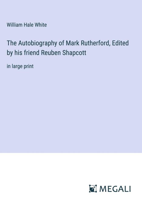 William Hale White: The Autobiography of Mark Rutherford, Edited by his friend Reuben Shapcott, Buch