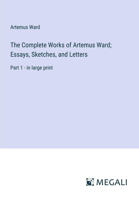 Artemus Ward: The Complete Works of Artemus Ward; Essays, Sketches, and Letters, Buch