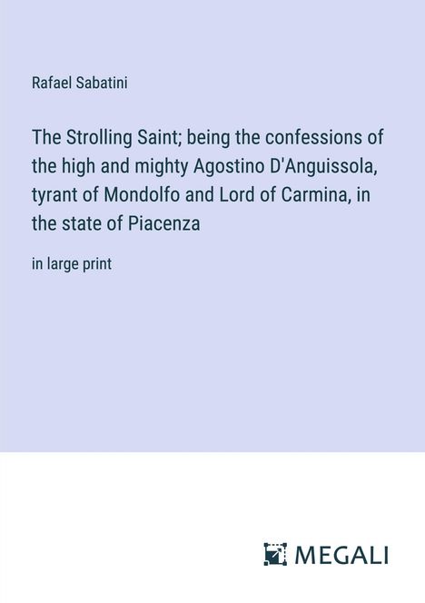 Rafael Sabatini: The Strolling Saint; being the confessions of the high and mighty Agostino D'Anguissola, tyrant of Mondolfo and Lord of Carmina, in the state of Piacenza, Buch