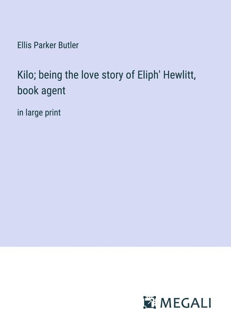 Ellis Parker Butler: Kilo; being the love story of Eliph' Hewlitt, book agent, Buch