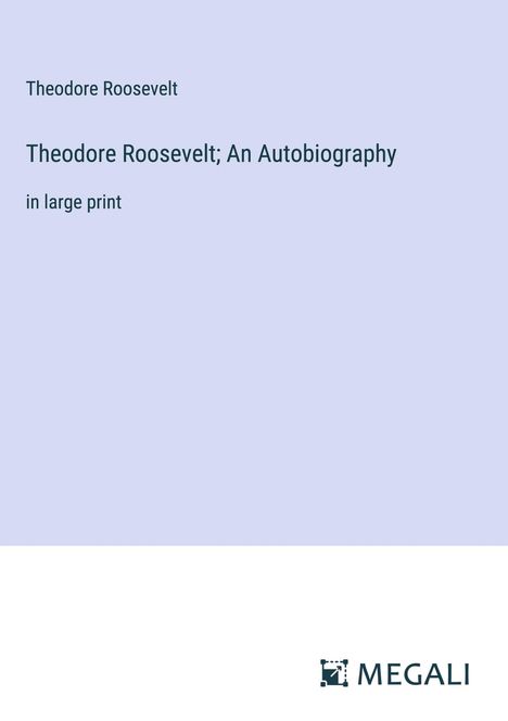Theodore Roosevelt: Theodore Roosevelt; An Autobiography, Buch