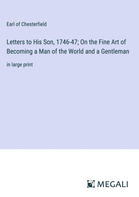 Earl Of Chesterfield: Letters to His Son, 1746-47; On the Fine Art of Becoming a Man of the World and a Gentleman, Buch